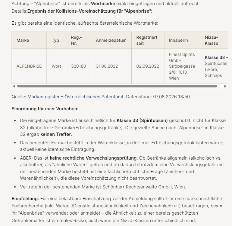 RITA beantwortet einen Kollisionscheck für den geplanten Getränkenamen „Alpenbrise“: identische aufrechte Wortmarke ALPENBRISE (Reg.-Nr. 320180, seit 2022, Nizza-Klasse 33 Spirituosen) gefunden, in Klasse 32 kein Treffer — mit ausdrücklichem Hinweis, dass dies keine rechtliche Verwechslungsprüfung ist, und der Empfehlung einer markenrechtlichen Fachrecherche.